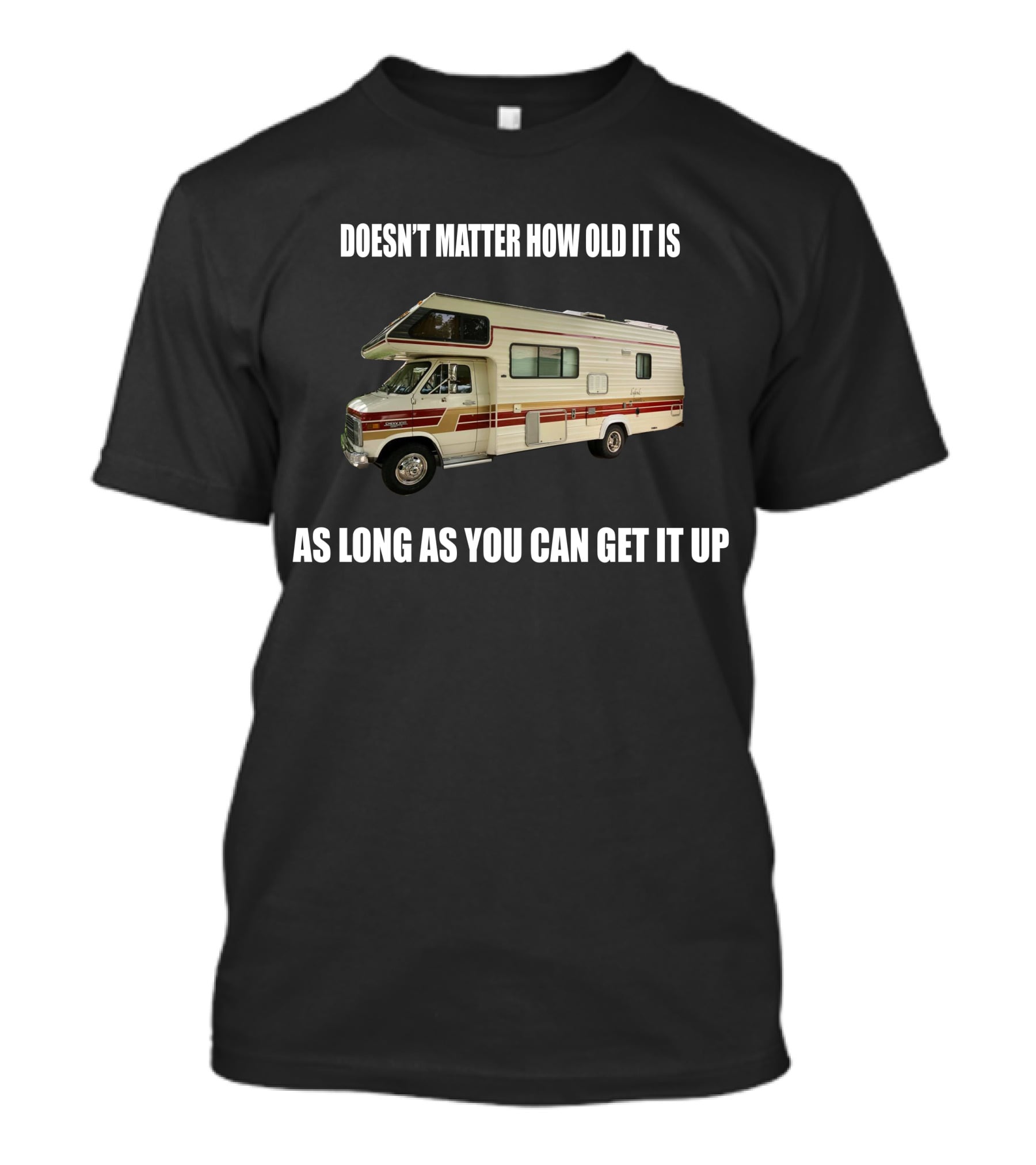 DOESN'T MATTER HOW OLD IT IS AS LONG AS YOU CAN GET IT UP Vintage Class C Motorhomes T-Shirt