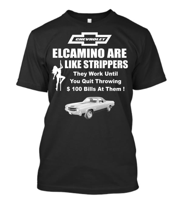 Chevrolet El Camino Are Like Strippers Graphic With Car Image T-Shirt