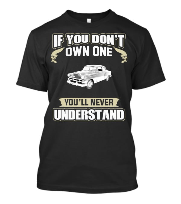 If You Don't Own One 1954 Chevrolet You'll Never Understand T-Shirt