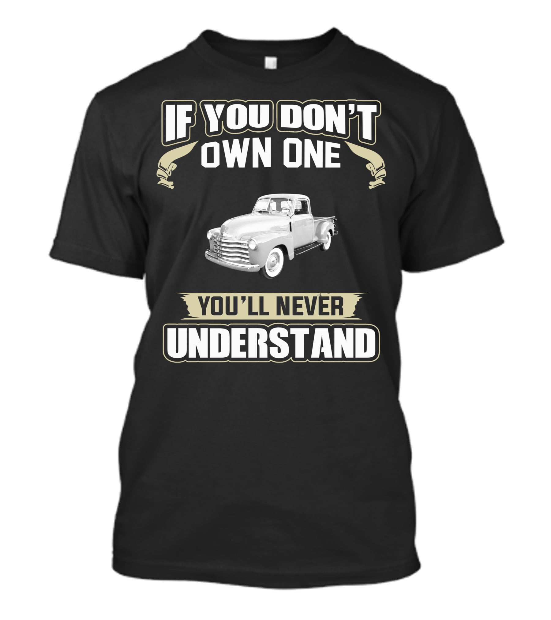 IF YOU DON'T OWN ONE YOU'LL NEVER UNDERSTAND 1947 CHEVROLET 3100 PICKUP T-Shirt