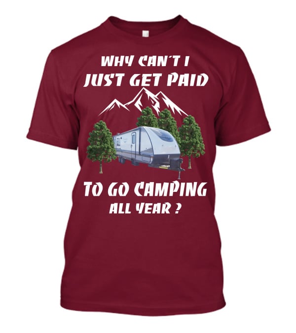 Why Can't I Just Get Paid To Go Camping All Year Surveyor 251RKS T-Shirt