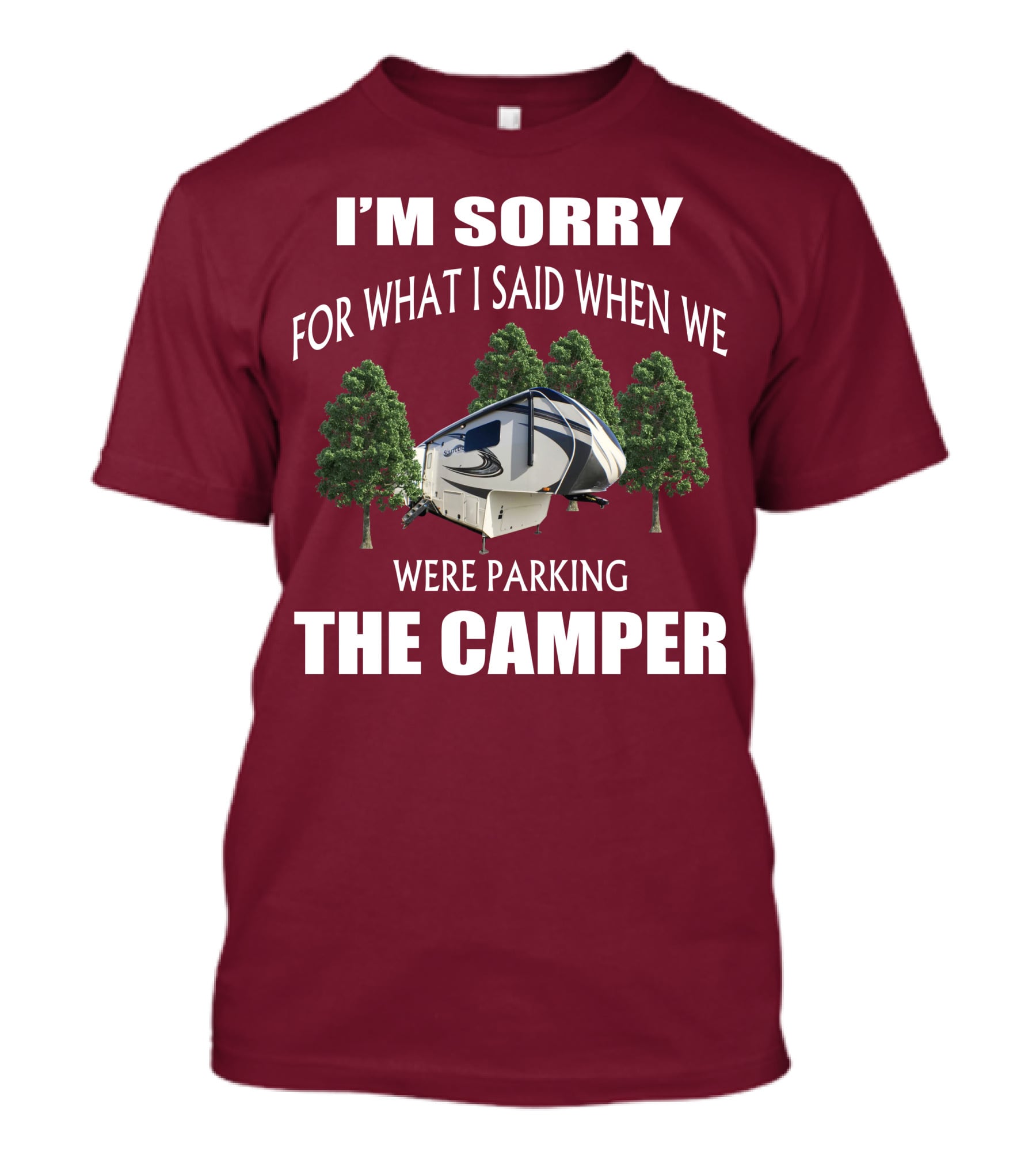 I'M SORRY FOR WHAT I SAID WHEN WE WERE PARKING THE CAMPER T-Shirt