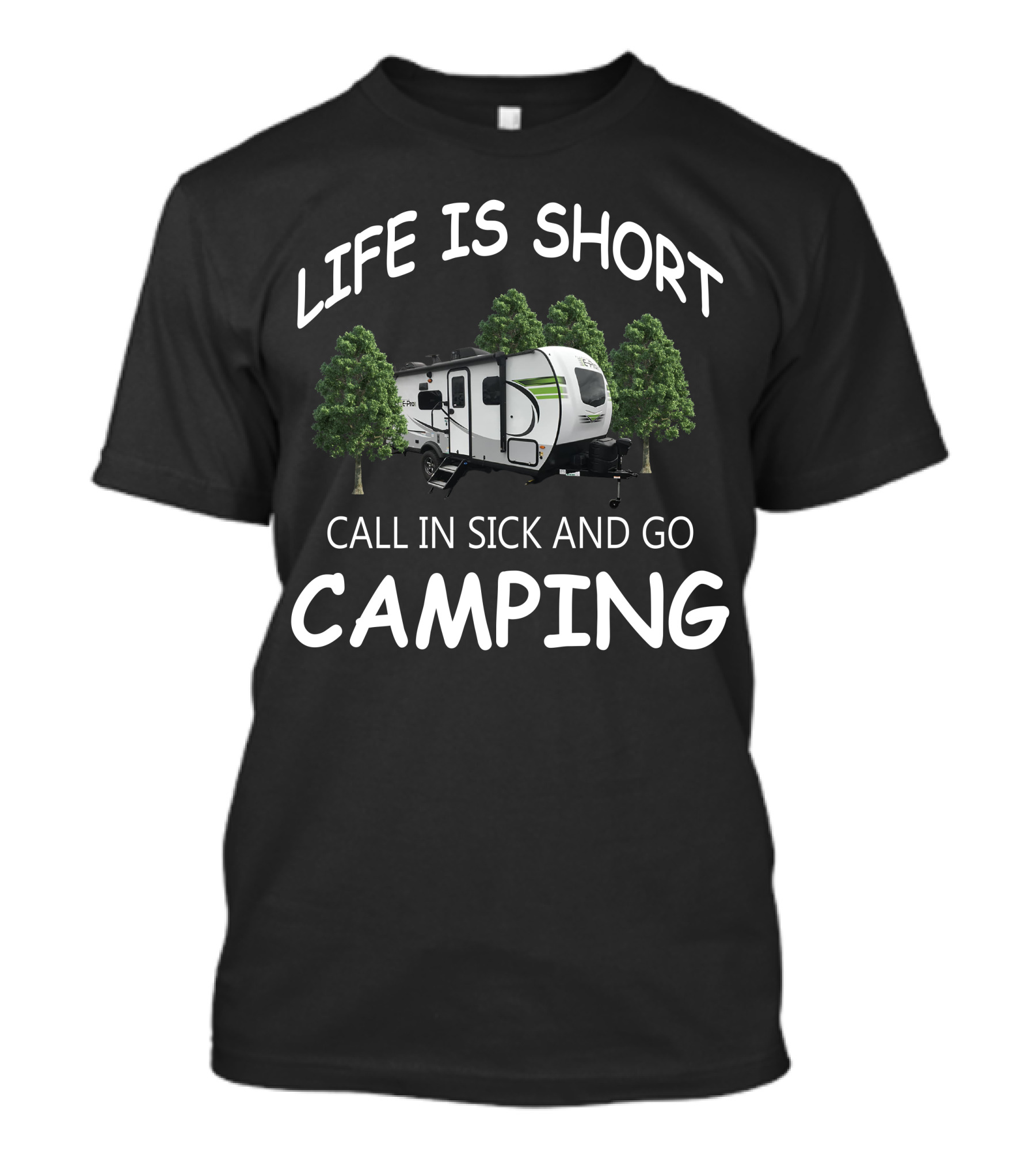 LIFE IS SHORT CALL IN SICK AND GO CAMPING Flagstaff EPro Campers T-Shirt