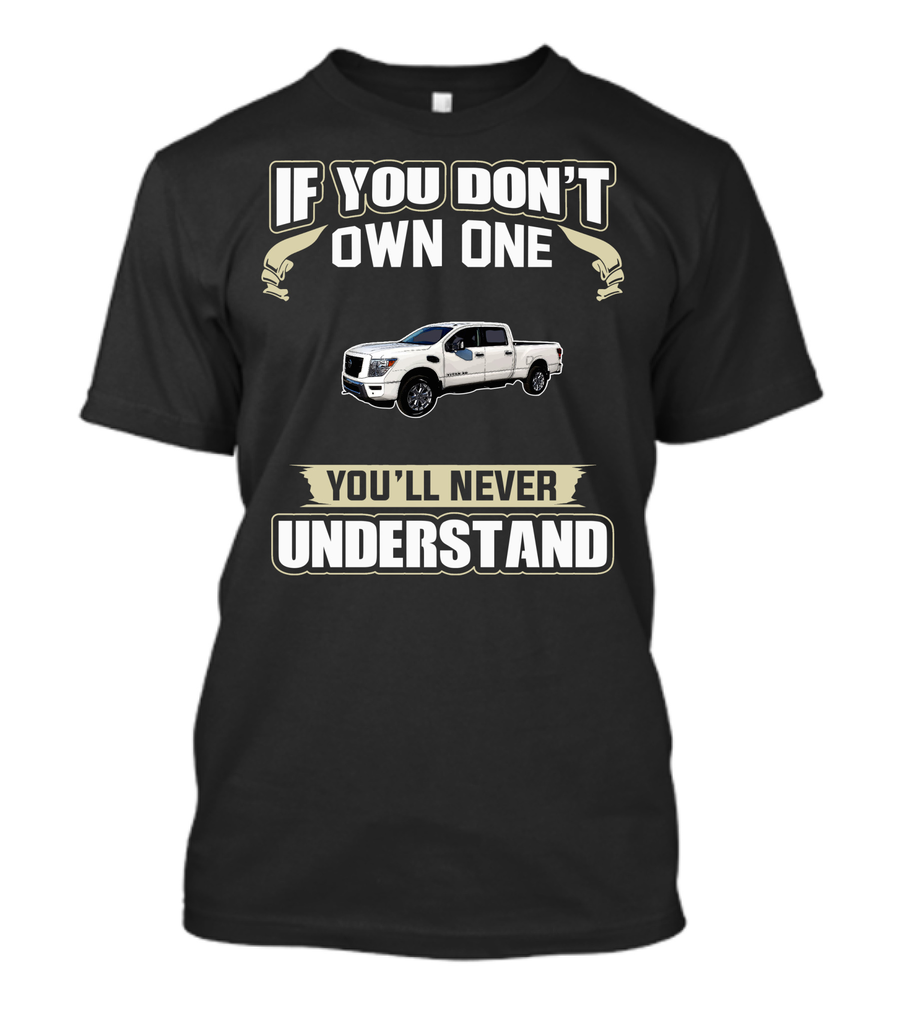 If You Don't Own One You'll Never Understand Nissan Titan Non XD T-Shirt