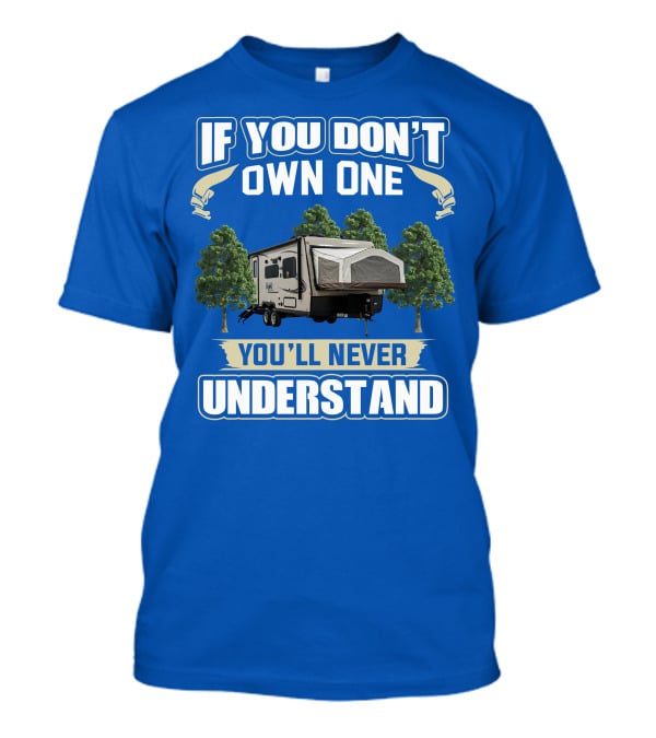 If You Don't Own One Forest River RV Rockwood Roo You'll Never Understand T-Shirt