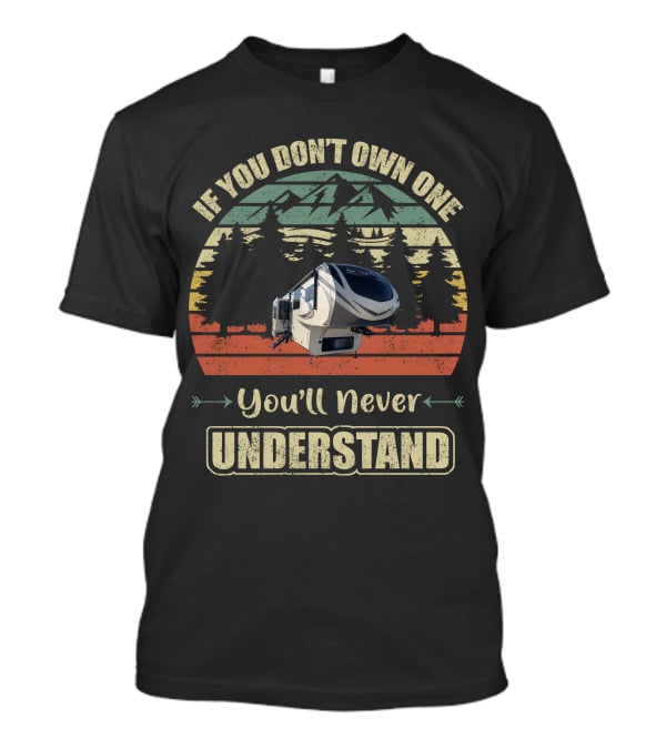 If You Don't Own One You'll Never Understand Grand Design Solitude 390RK T-Shirt