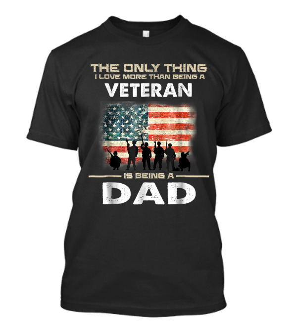 The Only Thing I Love More Than Being A Veteran Is Being A Dad American Flag T-Shirt