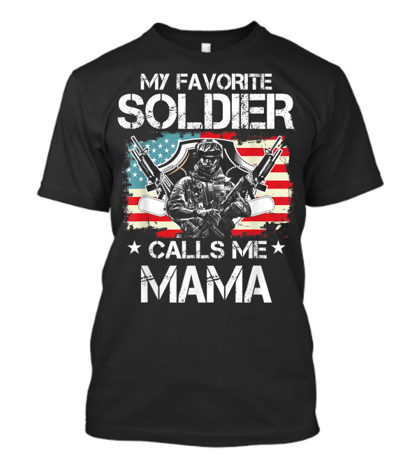 My Favorite Soldier Calls Me Mama American Proud Veteran T-Shirt