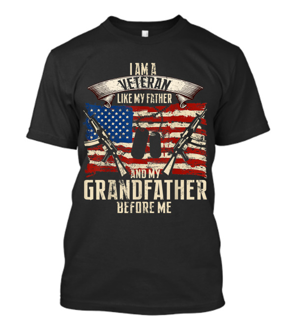 I Am A Veteran Like My Father And My Grandfather Before Me American Flag Dog Tags Rifles T-Shirt
