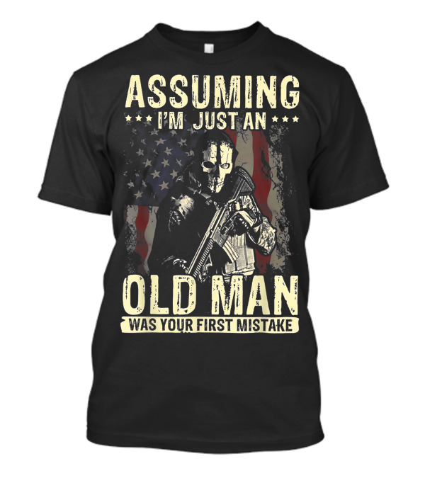 Assuming I'm Just An Old Man Was Your First Mistake Veteran Skull Soldier American Flag T-Shirt