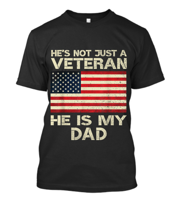 He's Not Just A Veteran He Is My Dad American Flag Veterans Day T-Shirt
