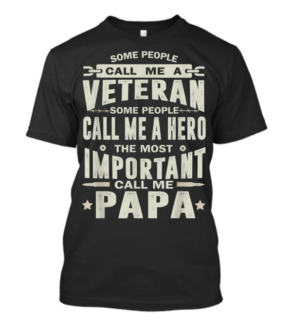 Some People Call Me A Veteran Some People Call Me A Hero The Most Important Call Me Papa T-Shirt