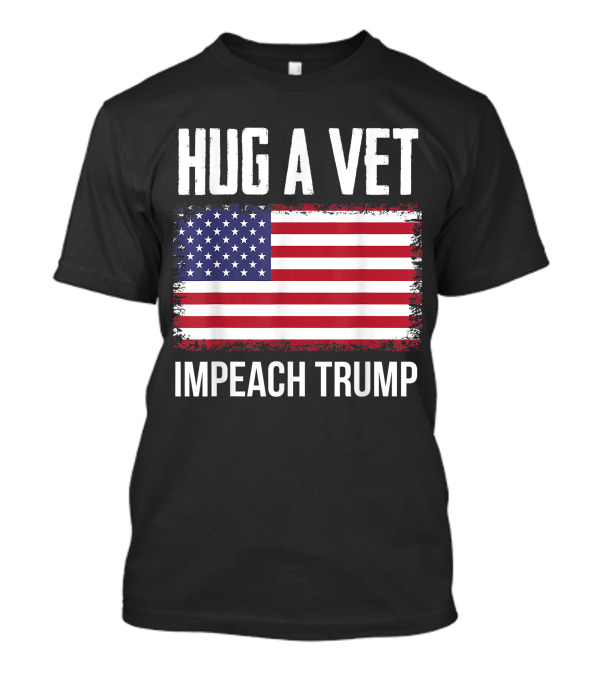 Hug A Vet Impeach Trump American Flag Protest Veteran Support T-Shirt