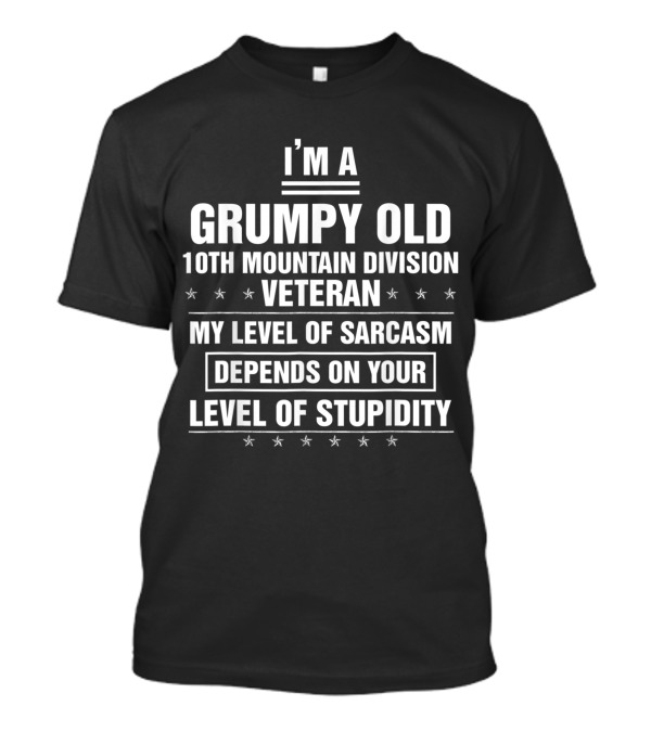 I M A Grumpy Old 10Th Mountain Division Veteran My Level Of Sarcasm Depends On Your Level Of Stupidity T-Shirt
