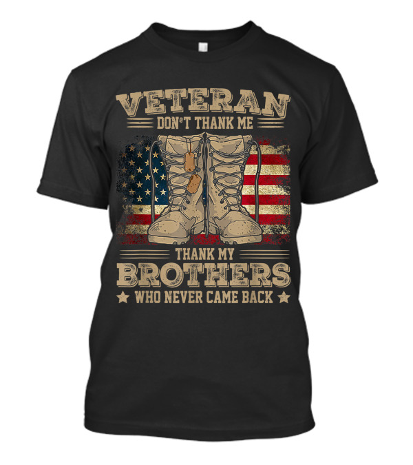 Veteran Don't Thank Me Thank My Brothers Who Never Came Back American Flag Combat Boots Dog Tags T-Shirt
