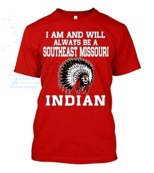 I Am And Will Always Be A Southeast Missouri Indian T-Shirt