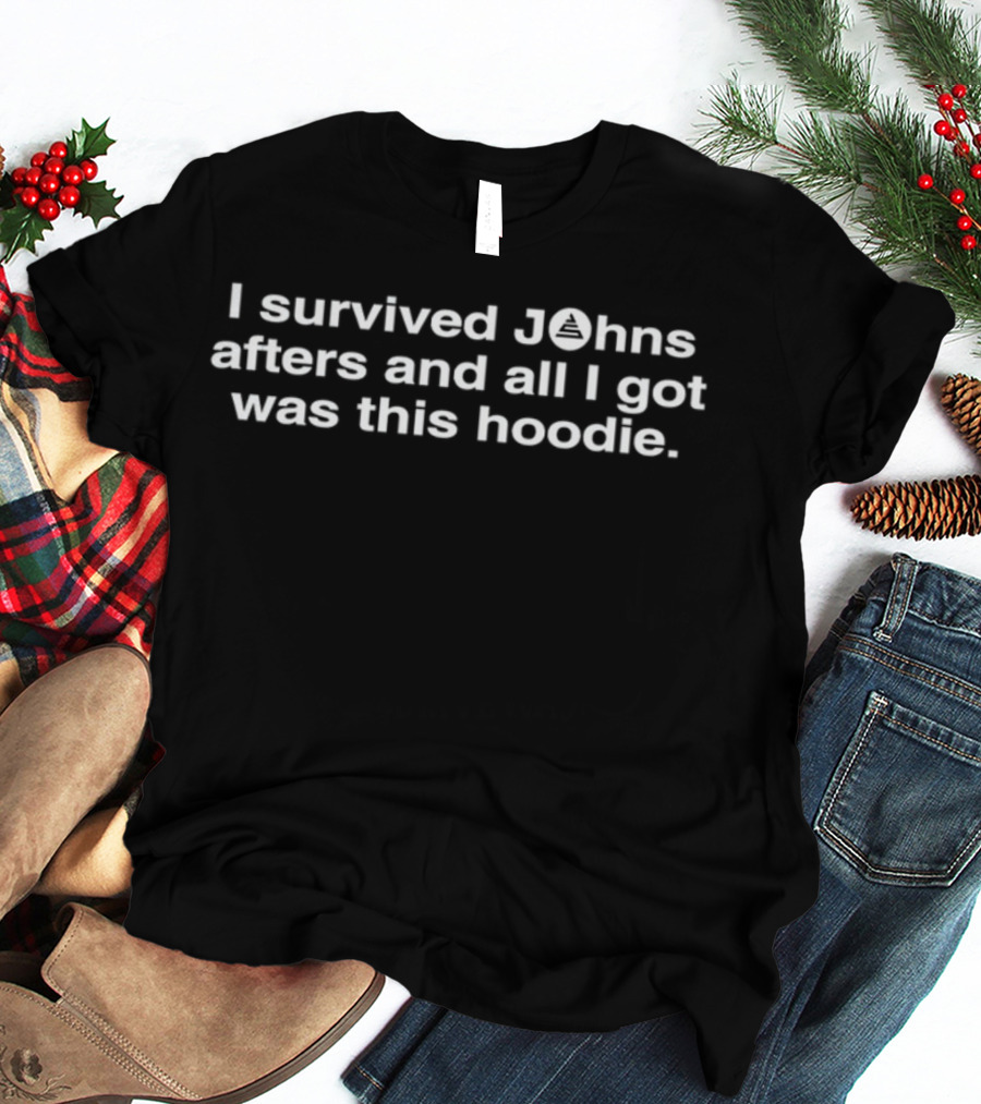 I Survived Johns Afters And All I Got Was This T-Shirt