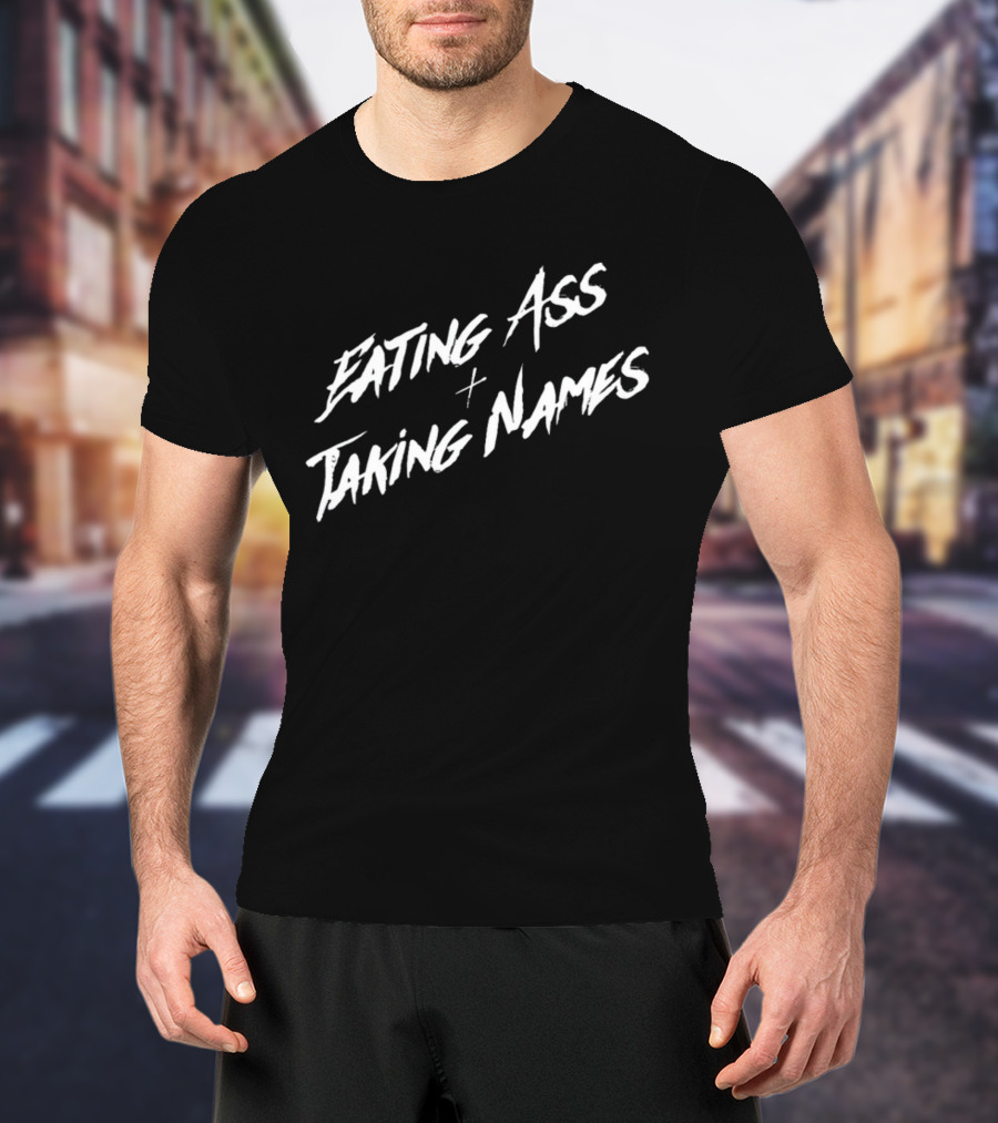 Eating Ass Plus Taking Names T-Shirt