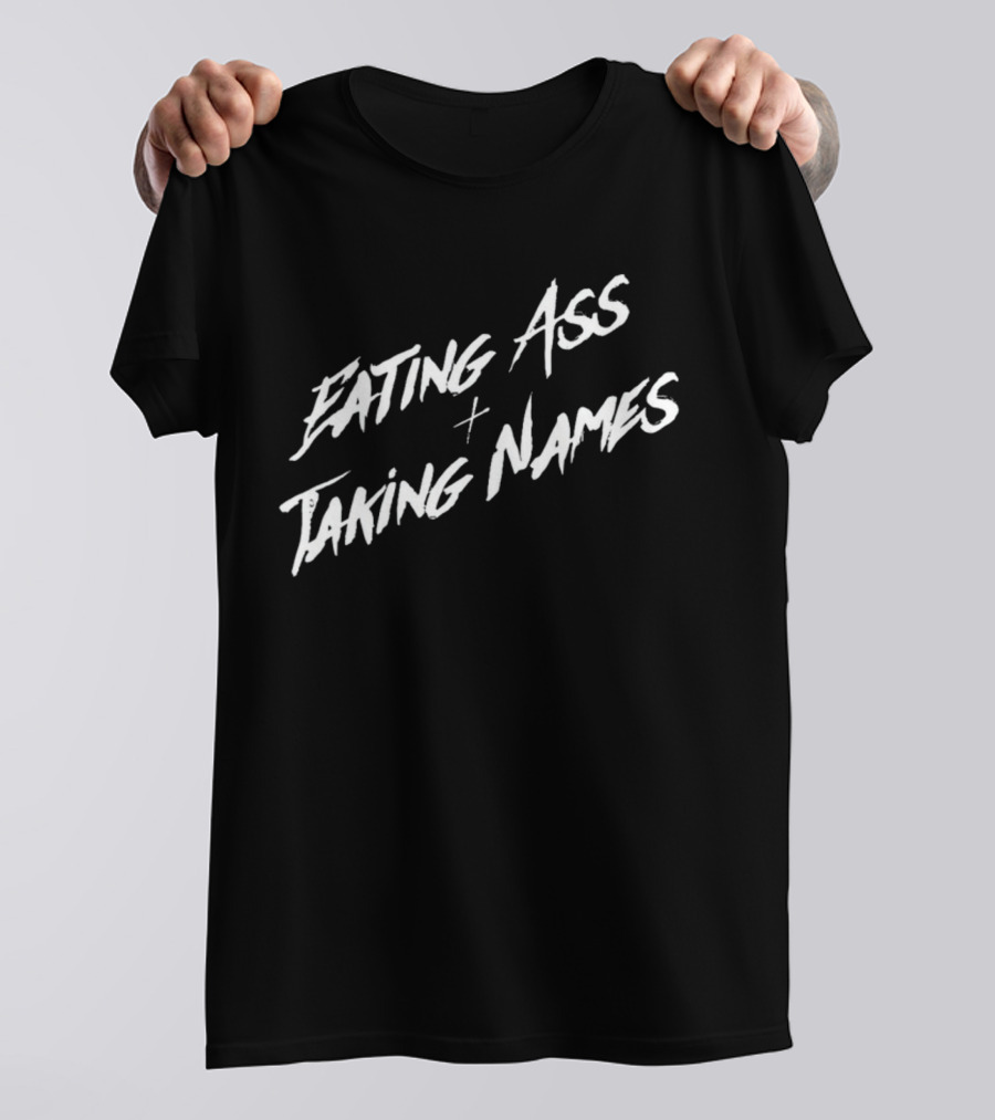 Eating Ass Plus Taking Names T-Shirt