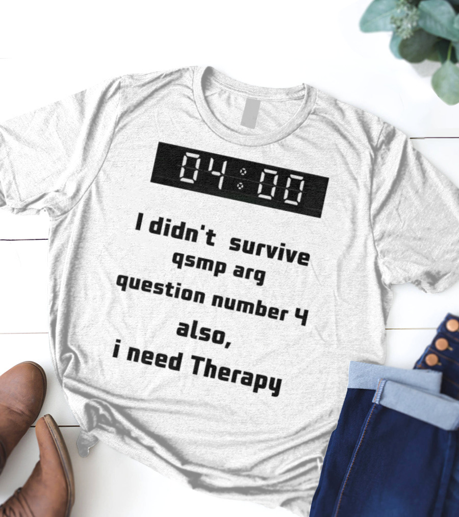 I Didn't Survive Qsmp Arg Question Number 4 Also I Need Therapy 4:00 T-Shirt