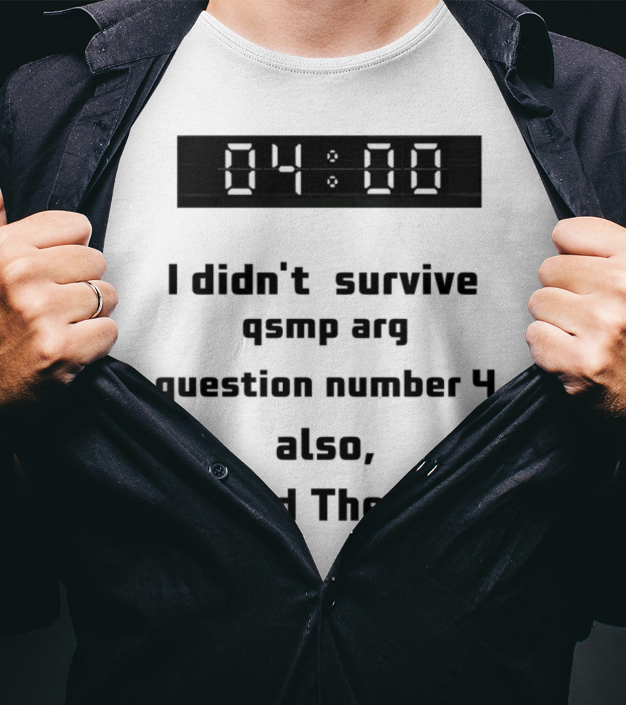 I Didn't Survive Qsmp Arg Question Number 4 Also I Need Therapy 4:00 T-Shirt