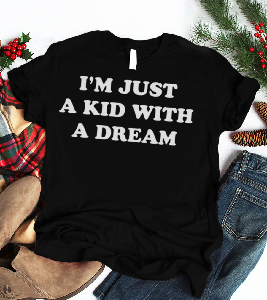 I'm Just A Kid With A Dream T-Shirt