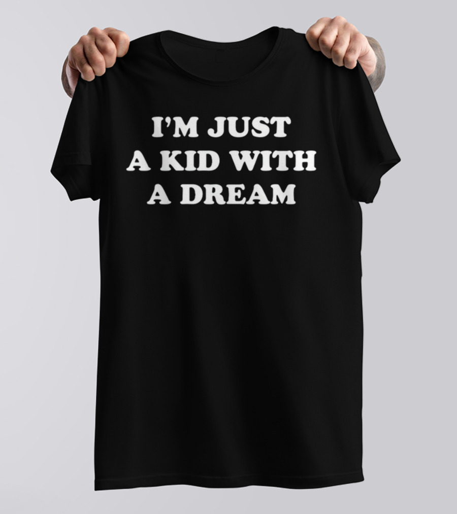 I'm Just A Kid With A Dream T-Shirt