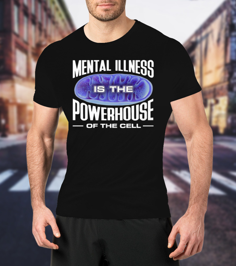 Mental Illness Is The Powerhouse Of The Cell Mitochondria T-Shirt
