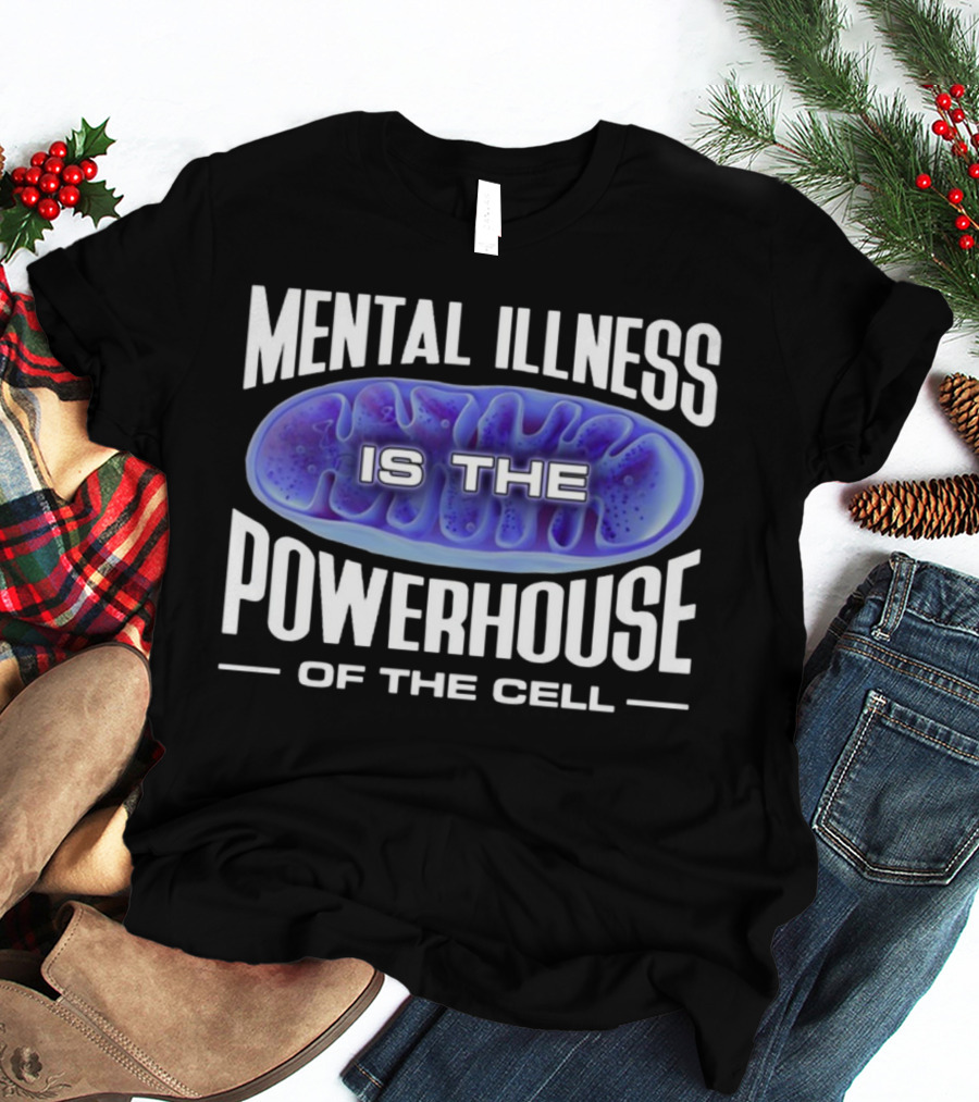 Mental Illness Is The Powerhouse Of The Cell Mitochondria T-Shirt