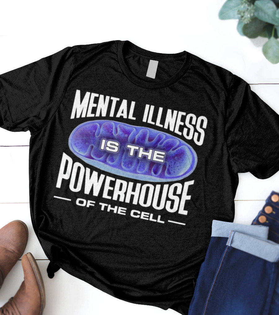 Mental Illness Is The Powerhouse Of The Cell Mitochondria T-Shirt