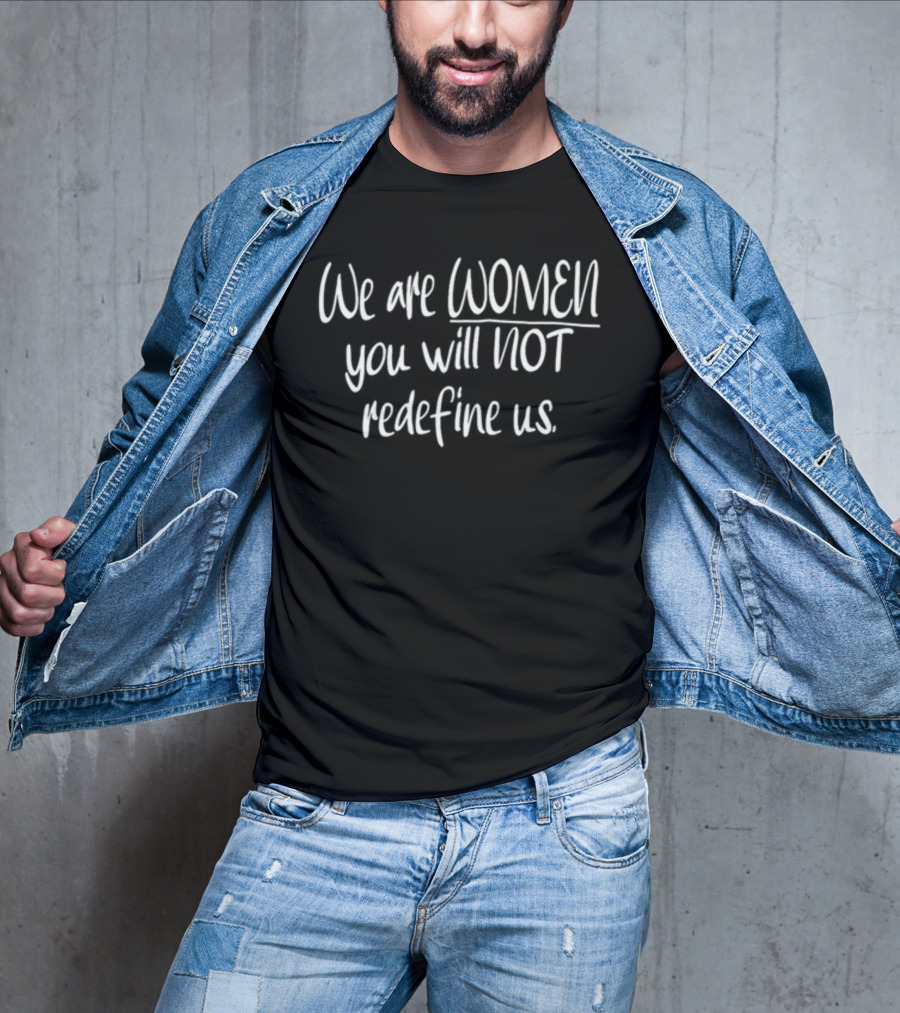 We Are Women You Will Not Redefine Us Empowerment T-Shirt