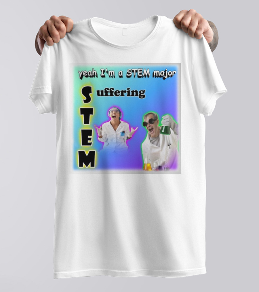 Yeah I'm A STEM Major STEM Suffering Science Lab Humor T-Shirt