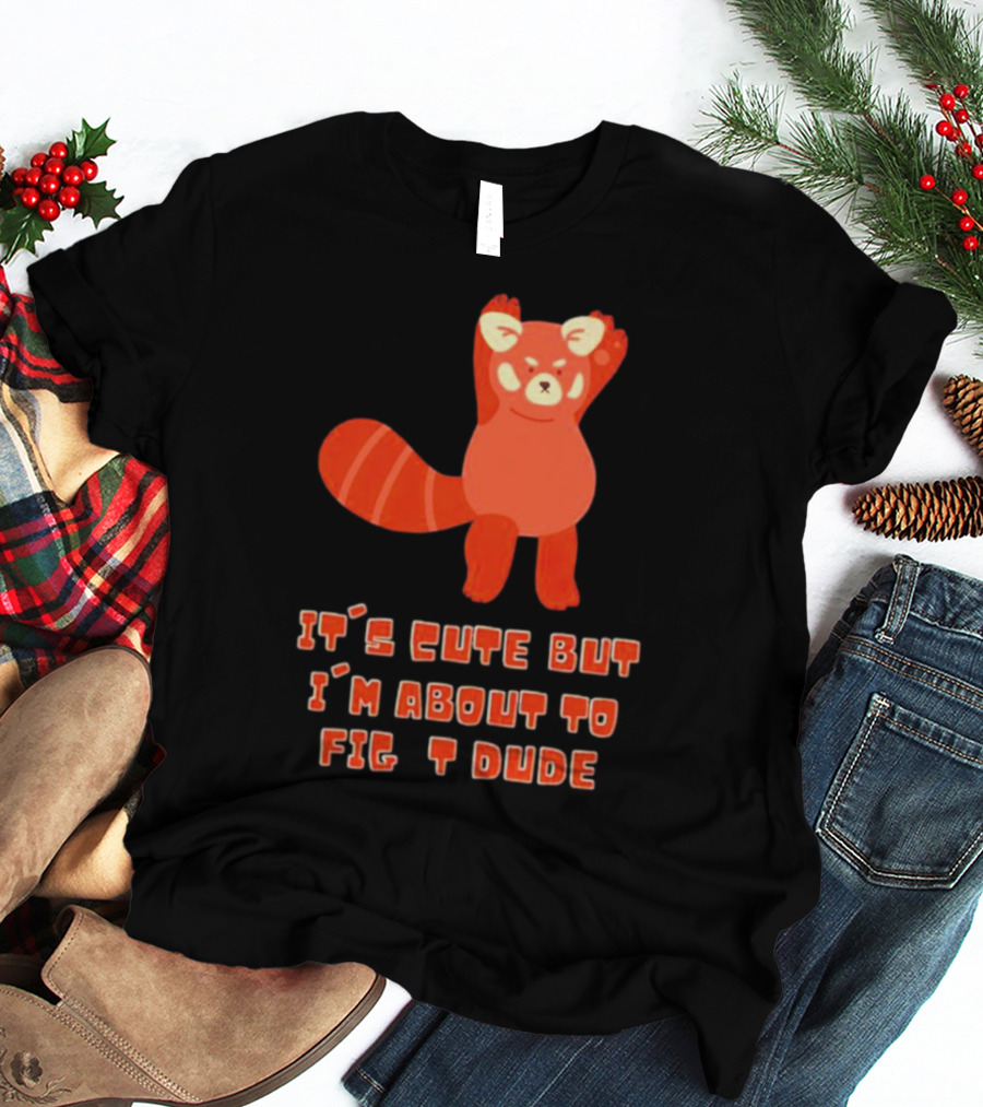 It's Cute But I'm About To Fight Dude Red Panda T-Shirt