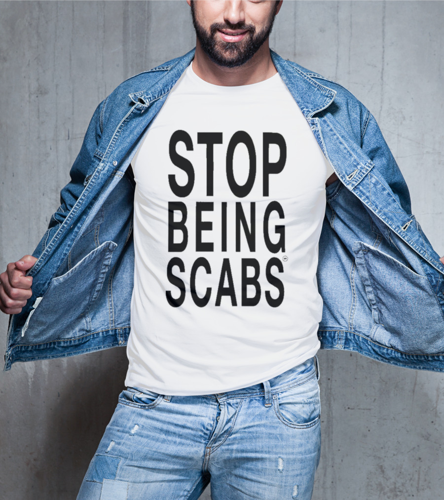 STOP BEING SCABS T-Shirt
