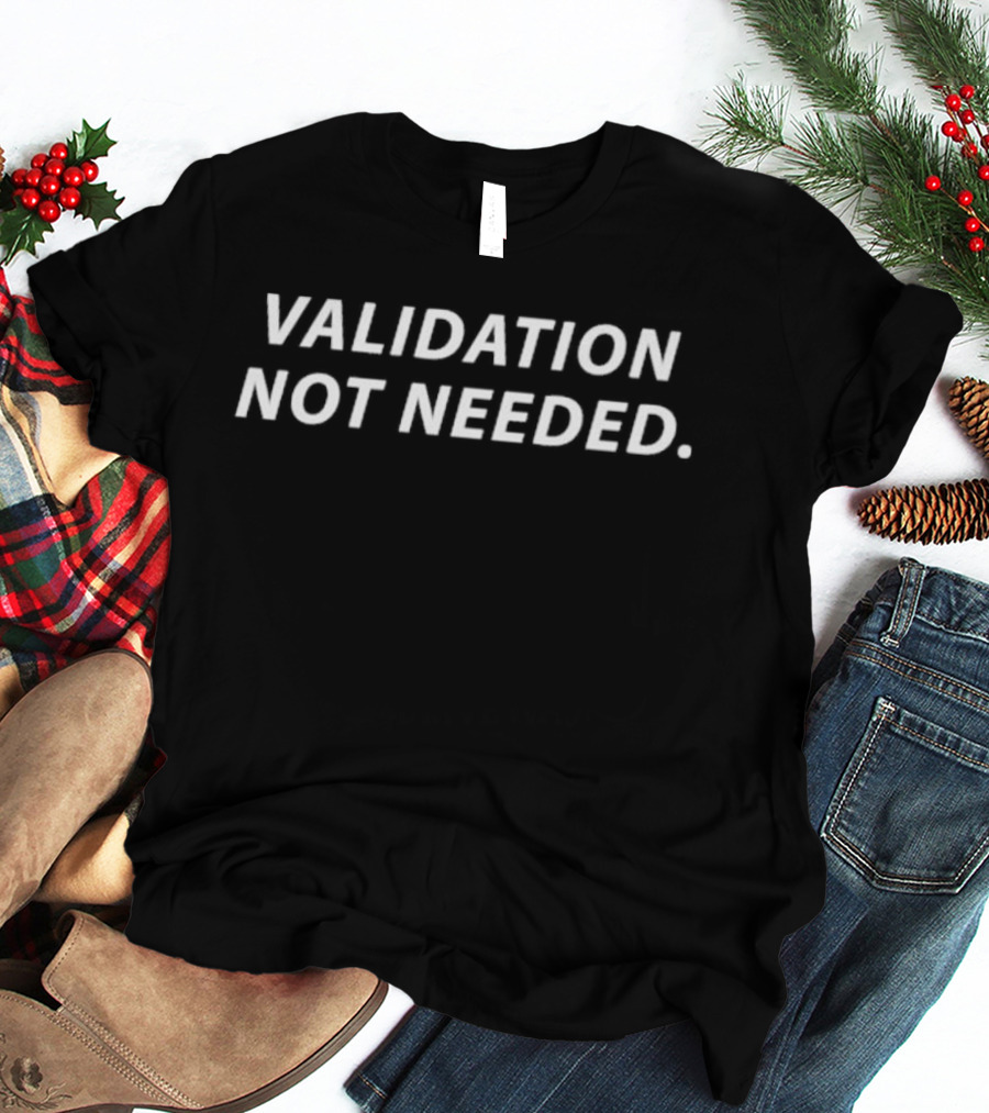 Validation Not Needed Empowerment T-Shirt