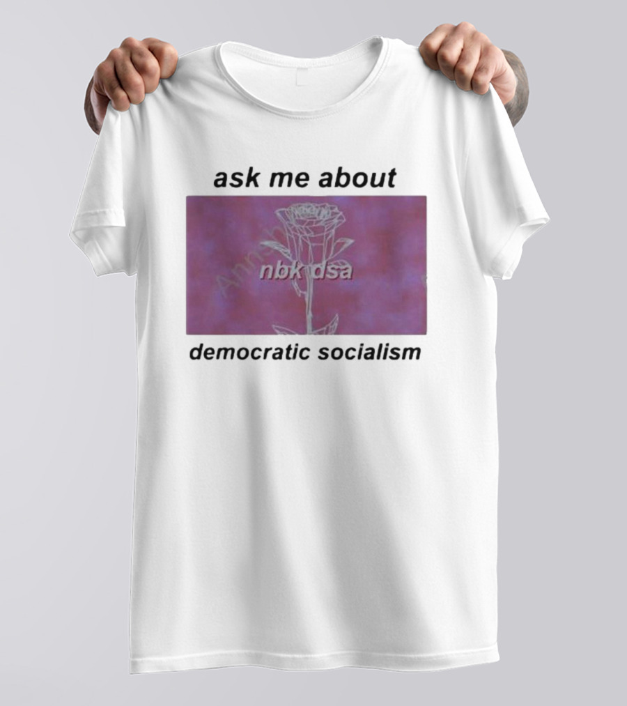 Ask Me About Democratic Socialism Rose Nbk Dsa T-Shirt