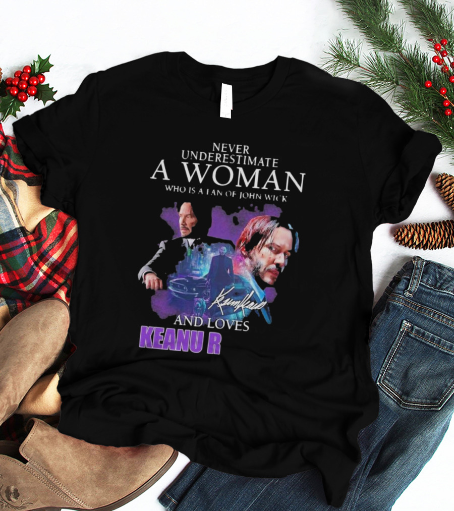 Never Underestimate A Woman Who Is A Fan Of John Wick And Loves Keanu R T-Shirt