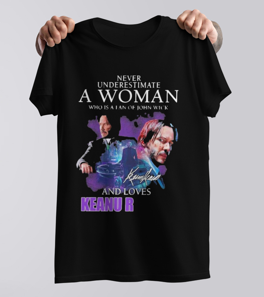 Never Underestimate A Woman Who Is A Fan Of John Wick And Loves Keanu R T-Shirt