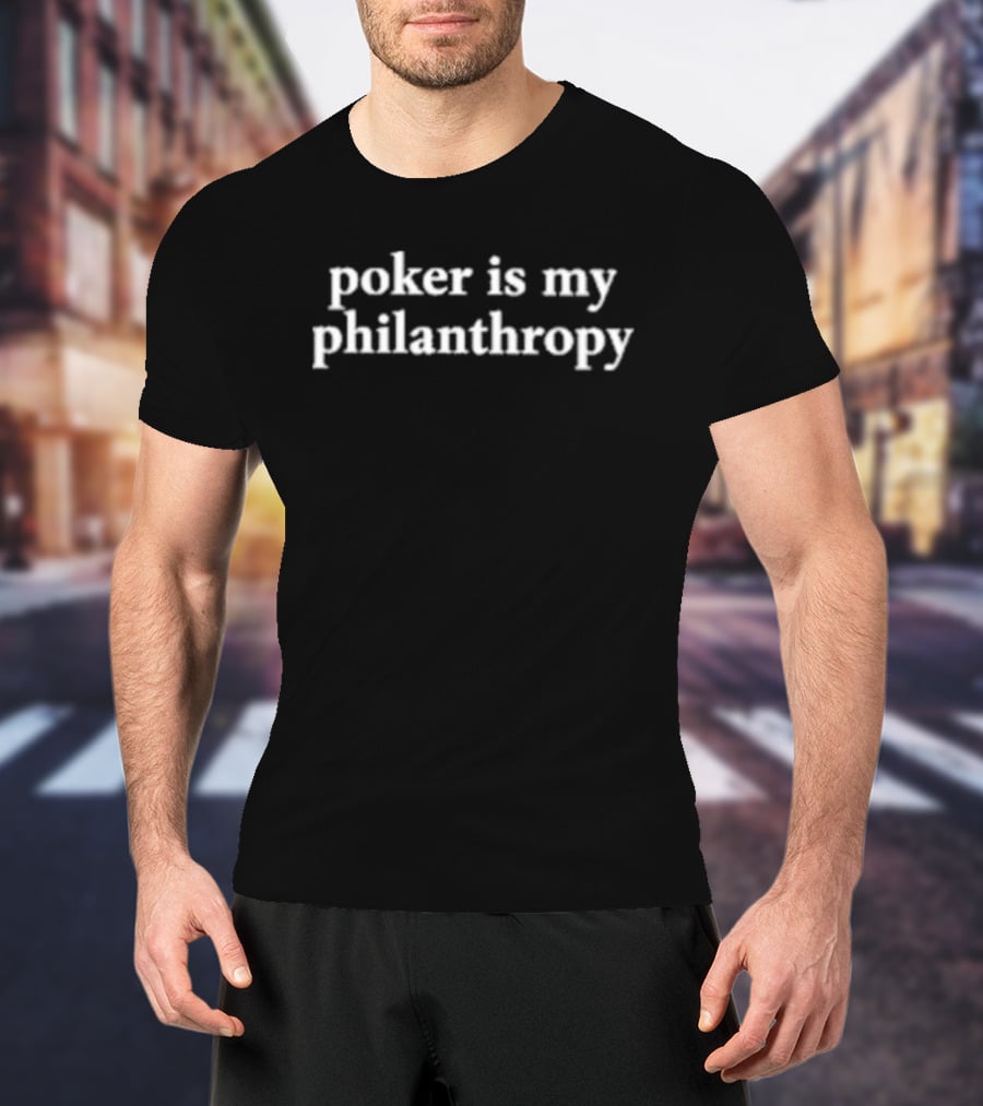 Poker Is My Philanthropy T-Shirt