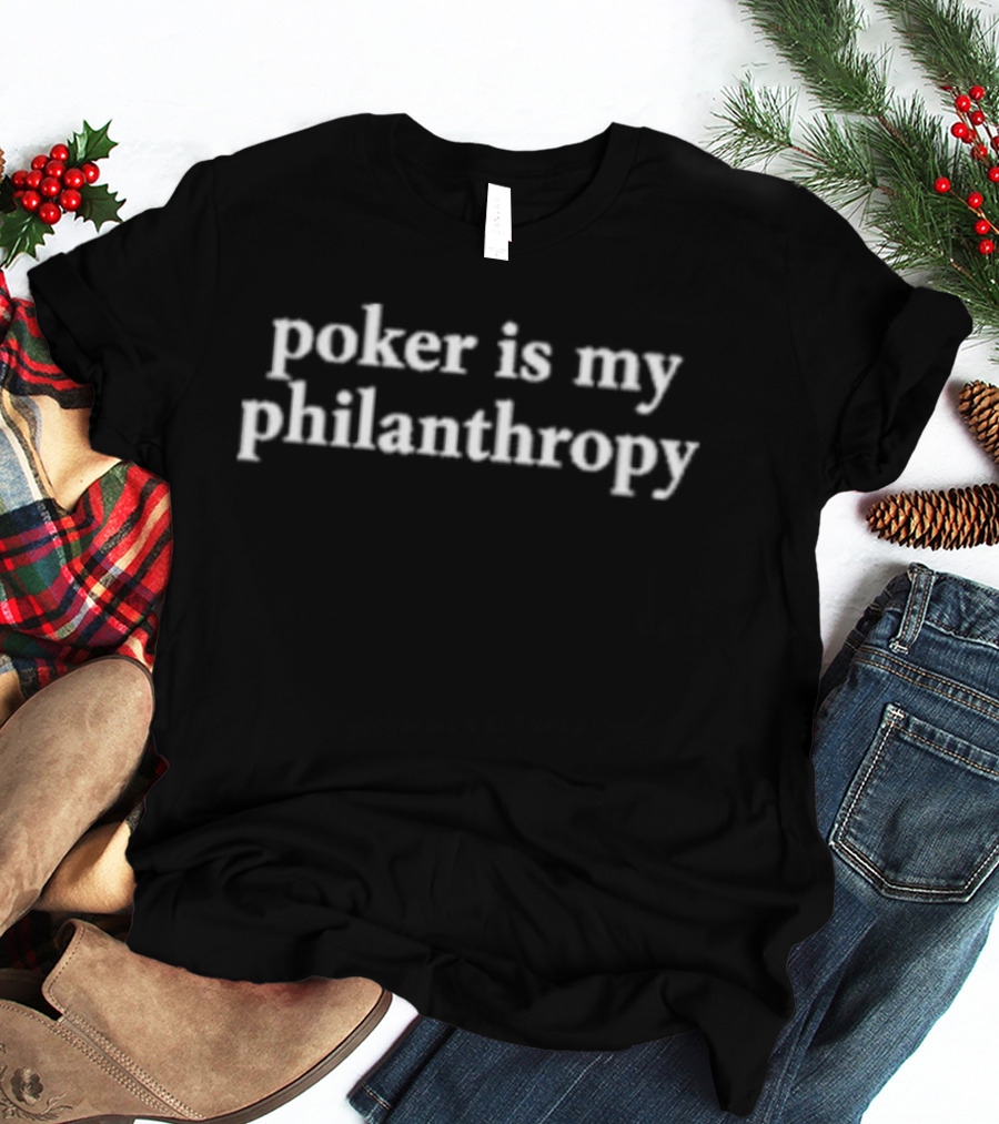 Poker Is My Philanthropy T-Shirt