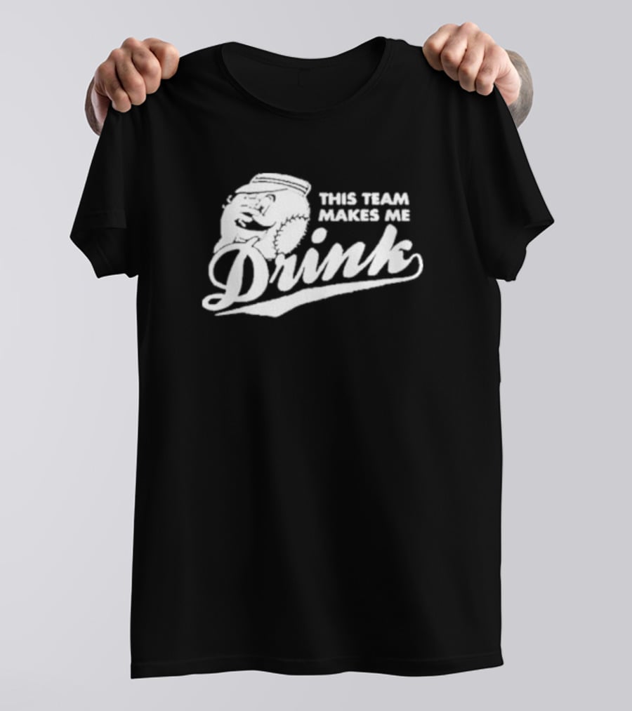 This Team Makes Me Drink Baseball T-Shirt