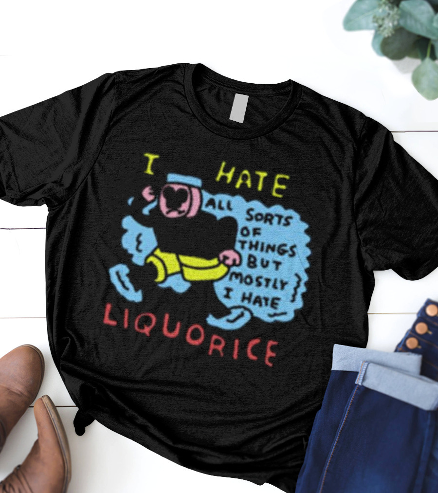 I Hate Liquorice All Sorts Of Things But Mostly I Hate Liquorice T-Shirt