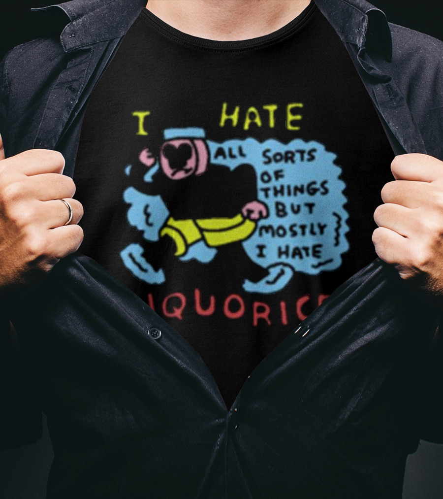 I Hate Liquorice All Sorts Of Things But Mostly I Hate Liquorice T-Shirt