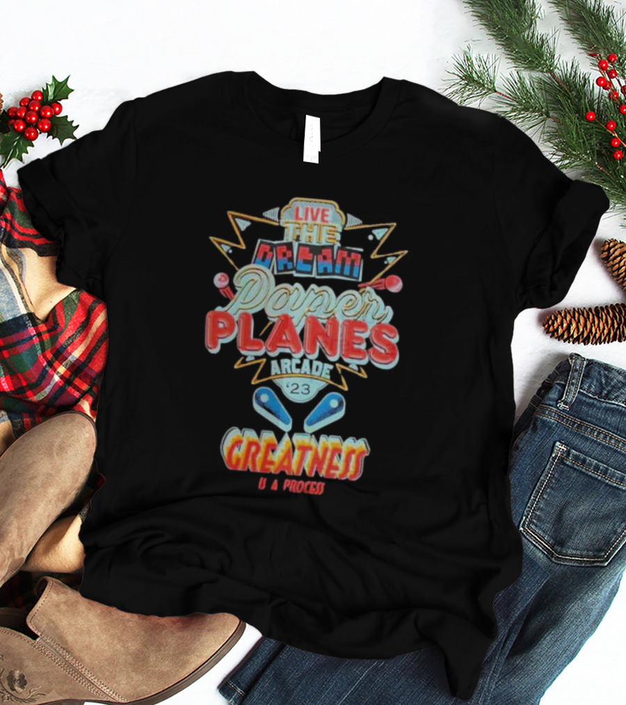 Live The Dream Paper Planes Arcade 23 Greatness Is A Process T-Shirt