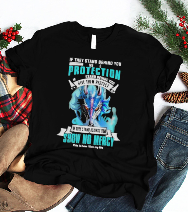 If They Stand Behind You Give Them Protection If They Stand Beside You Give Them Respect Dragon Show No Mercy T-Shirt
