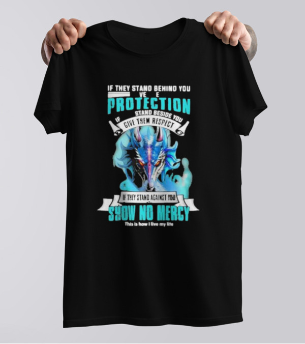 If They Stand Behind You Give Them Protection If They Stand Beside You Give Them Respect Dragon Show No Mercy T-Shirt