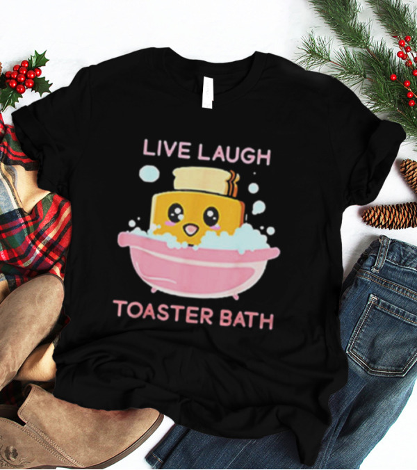 Live Laugh Toaster Bath Happy Toast In Bubble Bath T-Shirt
