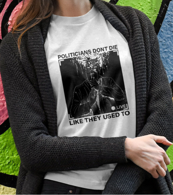 Politicians Don't Die Like They Used To Live T-Shirt