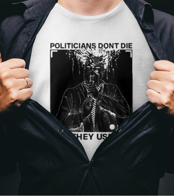 Politicians Don't Die Like They Used To Live T-Shirt