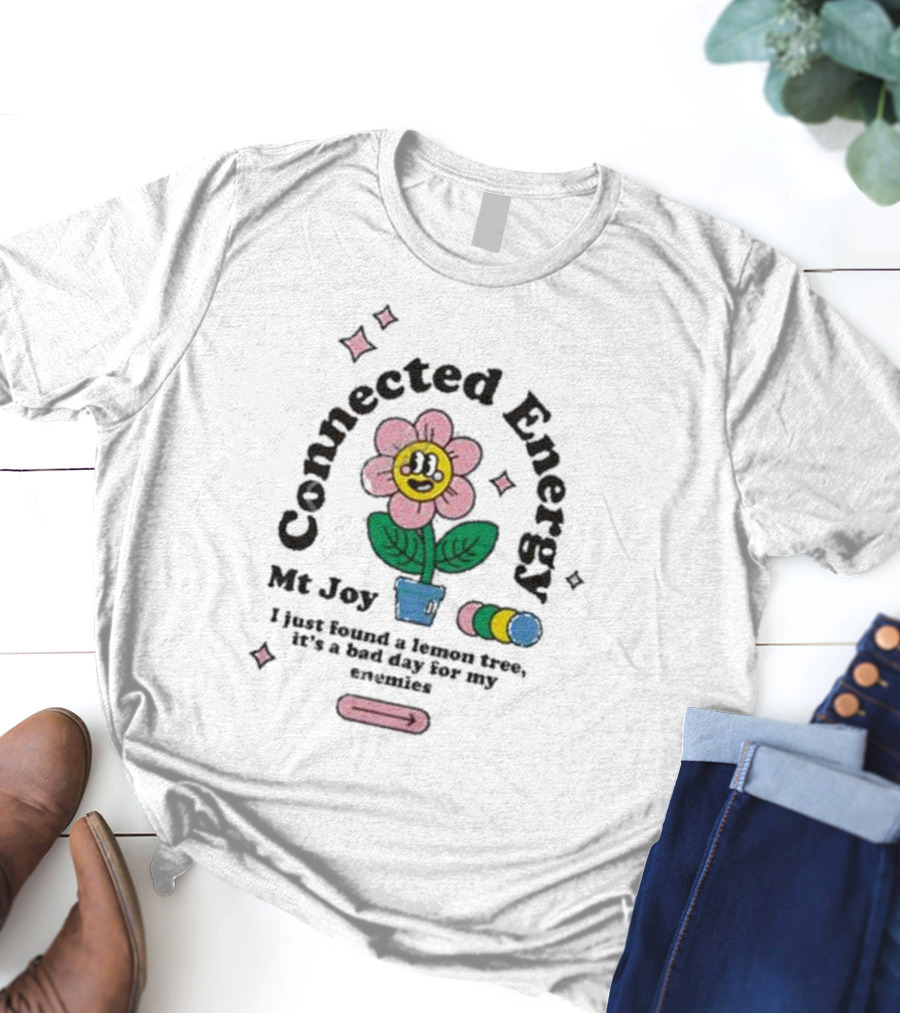 Mt Joy Connected Energy I Just Found A Lemon Tree It's A Bad Day For My Enemies Flower T-Shirt